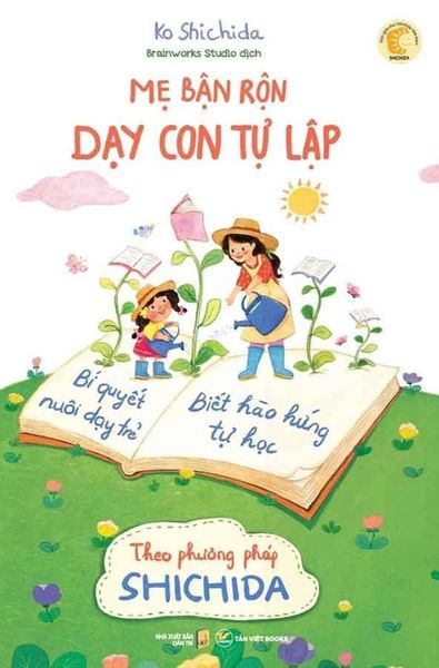 Mẹ Bận Rộn Dạy Con Tự Lập - Bí Quyết Nuôi Dạy Trẻ Biết Hào Hứng Tự Học Theo Phương Pháp Shichida (Tái Bản 2024)