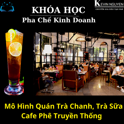  KHÓA HỌC PHA CHẾ KINH DOANH MÔ HÌNH QUÁN TRÀ CHANH, TRÀ SỮA VÀ CAFE TRUYỀN THỐNG 