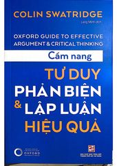Cẩm Nang Tư Duy Phản Biện & Lập Luận Hiệu Quả - Oxford Guide To Effective Argument & Critical Thinking - Colin Swatridge