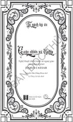 Cuộc Chiến Xứ Gallia - Nghệ Thuật Chiến Tranh Và Ngoại Giao Của Julius Caesar - Julius Caesar