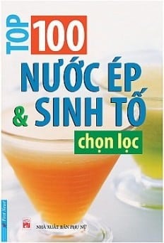 100 Nước Ép & Sinh Tố Chọn Lọc - NXB Phụ Nữ