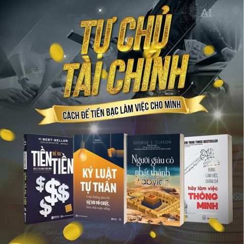  Combo 4 Quyển: Tự Chủ Tài Chính - Cách Để Tiền Bạc Làm Việc Cho Mình (Người Giàu Có Nhất Thành Babylon + Kỷ Luật Tự Thân + Tiền Đẻ Ra Tiền + Đừng Làm Việc Chăm Chỉ - Hãy Làm Việc Thông Minh) 