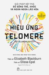 Hiệu Ứng Telomere: Giải Pháp Đột Phá Để Sống Trẻ, Khỏe, Và Ngăn Ngừa Lão Hóa - Elizabeth Blackburn, Elissa Epel