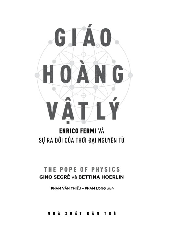 Khoa Học Khám Phá: Giáo Hoàng Vật Lý - Enrico Fermi Và Sự Ra Đời Của Thời Đại Nguyên Tử - Gino Segre, Bettina Hoerlin
