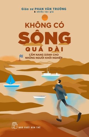  Không Có Sông Quá Dài - Cẩm Nang Dành Cho Những Người Khởi Nghiệp - Phan Văn Trường 