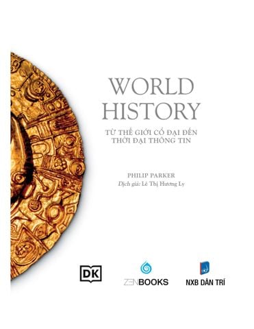  World History - LịCh Sử Thế GiớI - Từ Thế Giới Cổ Đại Đến Thời Đại Thông Tin - Bìa Cứng - Philip Parker 
