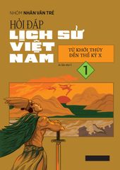 Hỏi Đáp Lịch Sử Việt Nam - Tập 1 - Từ Khởi Thủy Đến Thế Kỷ X - Nhóm Nhân Văn Trẻ