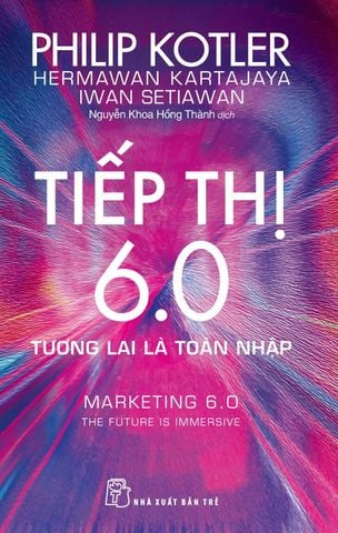  Tiếp Thị 6.0 - Tương Lai Là Toàn Nhập - Marketing 6.0 - The Future Is Immersive - Philip Kotler 