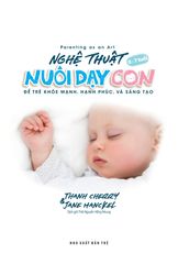 Parenting As An Art - Nghệ Thuật Nuôi Dạy Con - Để Trẻ Khỏe Mạnh, Hạnh Phúc, Và Sáng Tạo - Thanh Cherry, Jane Hanckel