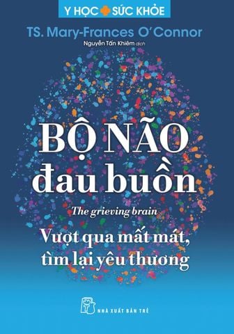  Bộ Não Đau Buồn - 
TS. Mary-Frances O’Connor 
