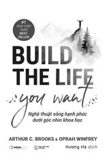 Build The Life You Want - Nghệ Thuật Sống Hạnh Phúc Dưới Góc Nhìn Khoa Học - Arthur C.Brooks, Oprah Wiffrey