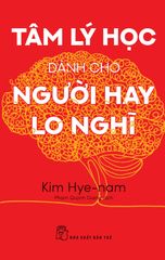 Tâm Lý Học Dành Cho Người Hay Lo Nghĩ - Kim Hye-Nam