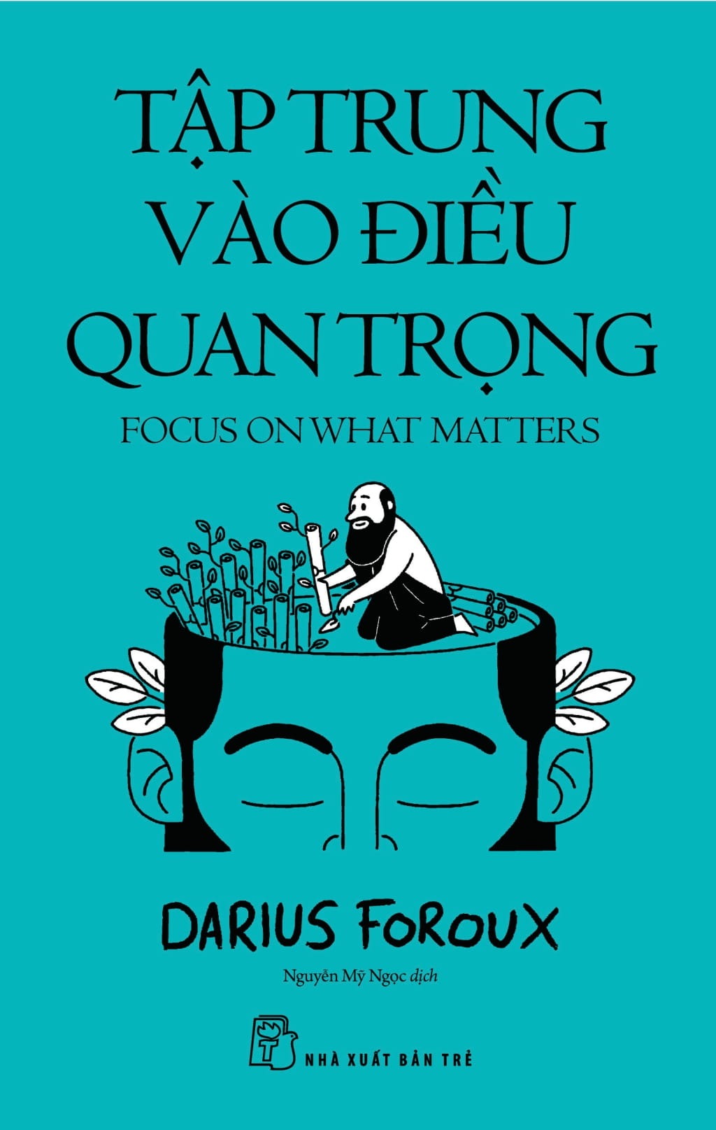 Tập Trung Vào Điều Quan Trọng - Focus On What Matters - Darius Foroux