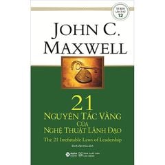 21 Nguyên Tắc Vàng Của Nghệ Thuật Lãnh Đạo - John C. Maxwell