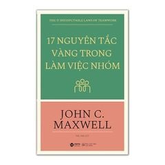 17 Nguyên Tắc Vàng Trong Làm Việc Nhóm - John C. Maxwell