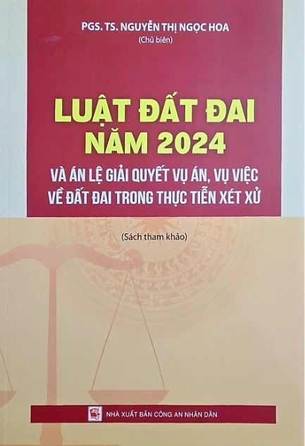 Luật Đất Đai Năm 2024 Và Án Lệ Giải Quyết Vụ Án, Vụ Việc Về Đất Đai Trong Thực Tiễn Xét Xử - PGS.TS.Nguyễn Thị Ngọc Hoa 
( Chủ biên)