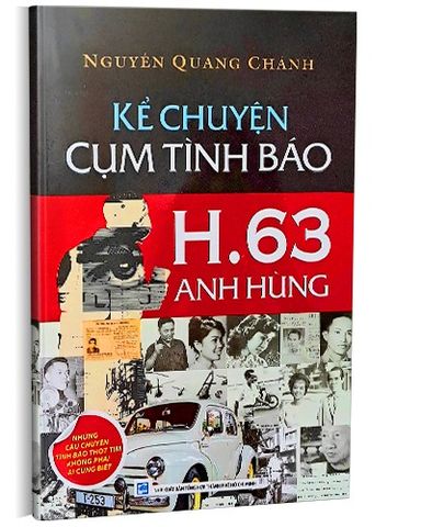  Kể Chuyện Cụm Tình Báo H.63 Anh Hùng - Những Câu Chuyện Tình Báo Thót Tim Không Phải Ai Cũng Biết -  Nguyễn Quang Chánh 