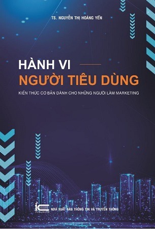 Hành Vi Người Tiêu Dùng - Kiến Thức Cơ Bản Dành Cho Những Người Làm Marketing - TS. Nguyễn Thị Hoàng Yến