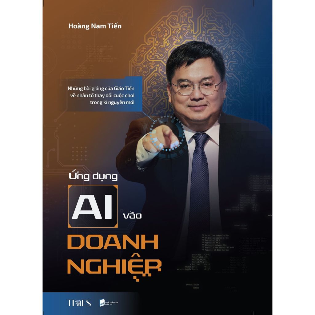 Ứng Dụng Ai Vào Doanh Nghiệp: Những Bài Giảng Của Giáo Tiến Về Nhân Tố Thay Đổi Cuộc Chơi Trong Kỉ Nguyên Mới - Hoàng Nam Tiến