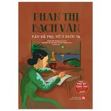  Phụ Nữ Tùng Thư - Phan Thị Bạch Vân Vấn Đề Phụ Nữ Ở Nước Ta - Đoàn Ánh Dương, Nguyễn Thị Lan Anh, Vũ Thị Thanh Loan 