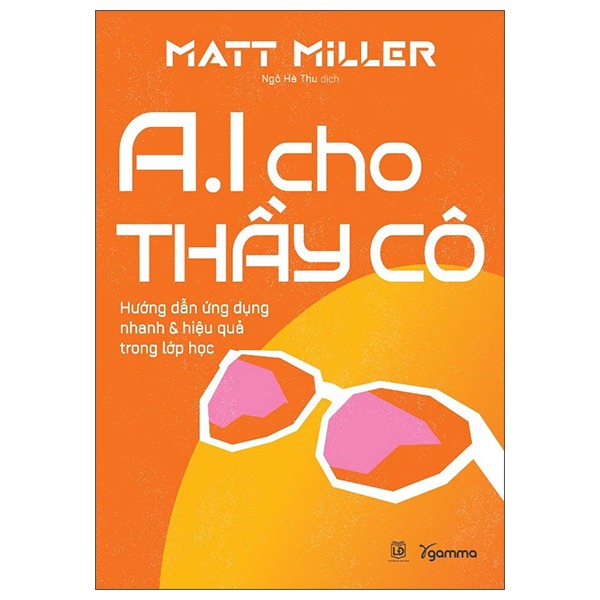 AI Cho Thầy Cô - Hướng Dẫn Ứng Dụng Nhanh Và Hiệu Quả Trong Lớp Học - Matt Miller