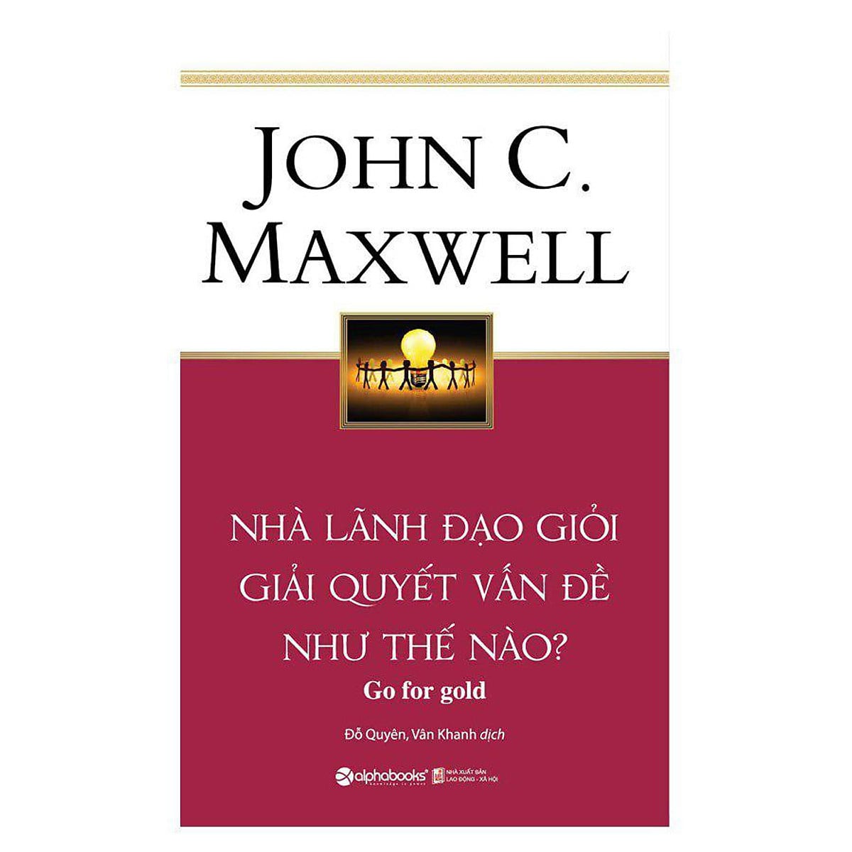 Nhà Lãnh Đạo Giỏi Giải Quyết Vấn Đề Như Thế Nào? - John C. Maxwell