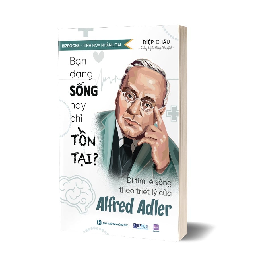 Bạn Đang Sống Hay Chỉ Tồn Tại? - Đi Tìm Lẽ Sống Theo Triết Lý Của Alfred Adler - Diệp Châu