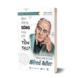  Bạn Đang Sống Hay Chỉ Tồn Tại? - Đi Tìm Lẽ Sống Theo Triết Lý Của Alfred Adler - Diệp Châu 