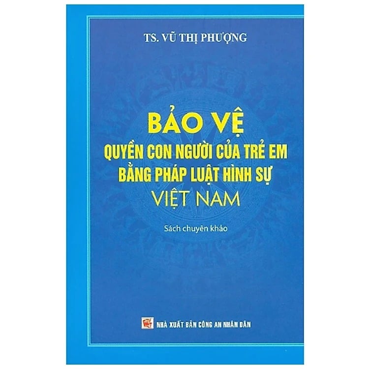 Bảo Vệ Quyền Con Người Của Trẻ Em Bằng Pháp Luật Hình Sự Việt Nam  - TS. Vũ Thị Phượng