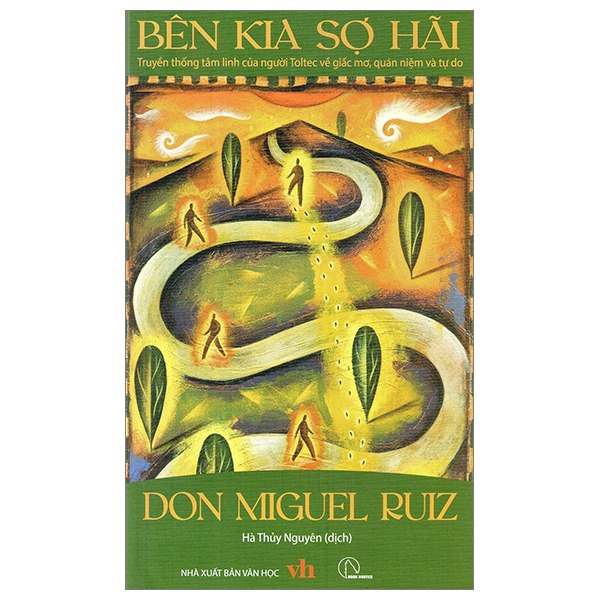 Bên Kia Sợ Hãi – Truyền Thống Tâm Linh Của Người Toltec Về Giấc Mơ, Quán Niệm Và Tự Do - Don Miguel Ruiz