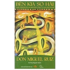 Bên Kia Sợ Hãi – Truyền Thống Tâm Linh Của Người Toltec Về Giấc Mơ, Quán Niệm Và Tự Do - Don Miguel Ruiz