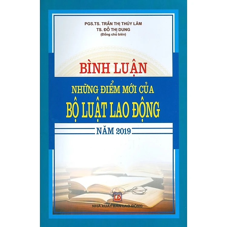 Bình Luận Những Điểm Mới Của Bộ Luật Lao Động Năm 2019 - PGS.TS.Trần Thị Thúy Lâm
TS. Đỗ Thị Dung