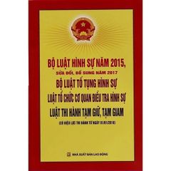 Bộ Luật Hình Sự Năm 2015 Sửa Đổi, Bổ Sung Năm 2017, Bộ Luật Tố Tụng Hình Sự, Luật Tổ Chức Cơ Quan Điều Tra Hình Sự, Luật Thi Hành Tạm Giữ, Tạm Giam  - Quốc Hội