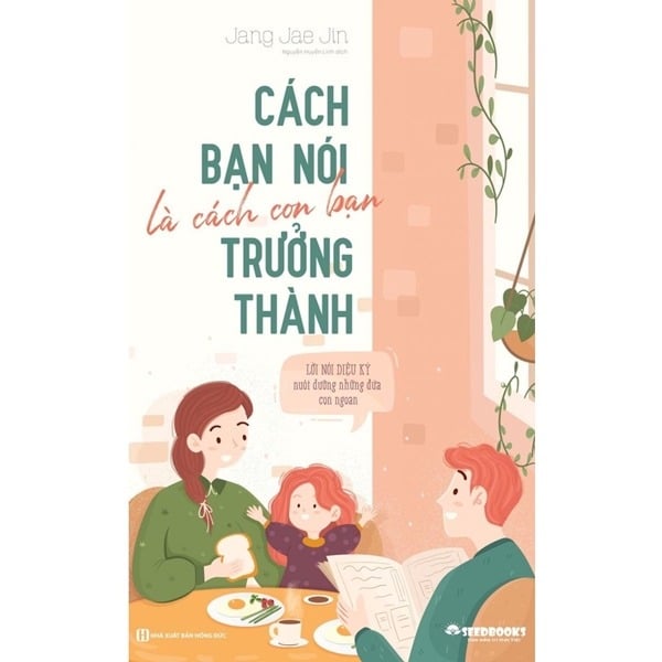 Cách Bạn Nói Là Cách Con Bạn Trưởng Thành: Lời Nói Diệu Kỳ Nuôi Dưỡng Những Đứa Con Ngoan