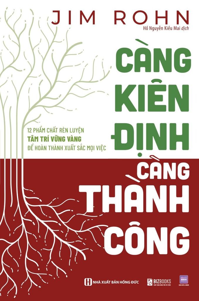 Càng Kiên Định Càng Thành Công: 12 Phẩm Chất Rèn Luyện Tâm Trí Vững Vàng Để Hoàn Thành Xuất Sắc Mọi Việc - Jim Rohn