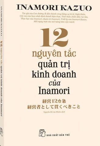  12 Nguyên Tắc Quản Trị Kinh Doanh Của Inamori - 
Inamori Kazuo 