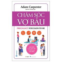 Chăm Sóc Vợ Bầu - Mọi Điều Các Ông Bố Tương Lai Nên Biết - Adam Carpenter