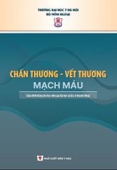 Chấn Thương - Vết Thương - Mạch Máu (Sách Dùng Cho Học Viên Sau Đại Học Và Bác Sĩ Chuyên Khoa) - ĐH Y Hà Nội