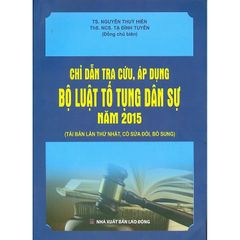Chỉ Dẫn Tra Cứu, Áp Dụng Bộ Luật Tố Tụng Dân Sự Năm 2015 ( Tái Bản Lần Thứ Nhất, Có Sửa Đổi, Bổ Sung) - TS. Nguyễn Thúy Hiền - ThS. Tạ Đình Tuyên