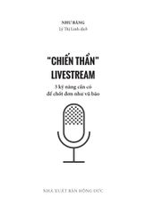 Chiến Thần Live Stream: 3 Kỹ Năng Cần Có Để Chốt Đơn Như Vũ Bão