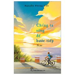 Chúng Ta Sống Để Bước Tiếp - Nguyễn Phong Việt