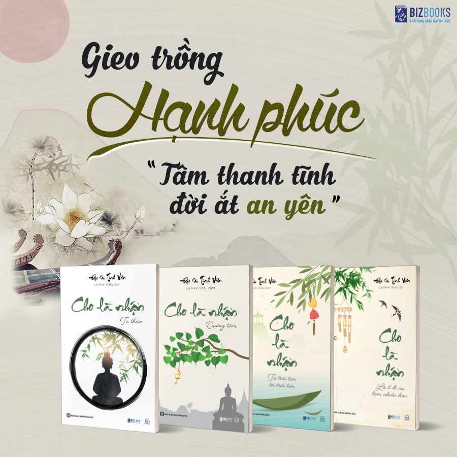  Combo 4 Quyển: Cho Là Nhận - Tâm thanh tĩnh, đời ắt an yên (Tu thân + Dưỡng tâm + Lo ít đi và làm nhiều hơn + Từ trái tim tới trái tim) - Đại Sư Tinh Vân 