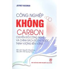 Công Nghiệp Không Carbon: Chuyển Đổi Công Nghệ Và Chính Sách Để Đạt Được Thịnh Vượng Bền Vững - Jeffrey Rissman