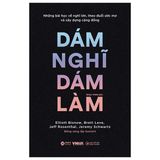  Dám Nghĩ Dám Làm - Những Bài Học Về Nghĩ Lớn, Theo Đuổi Ước Mơ Và Xây Dựng Cộng Đồng - Elliott Bisnow, Brett Leve, Jeff Rosenthal, Jeremy Schwartz 
