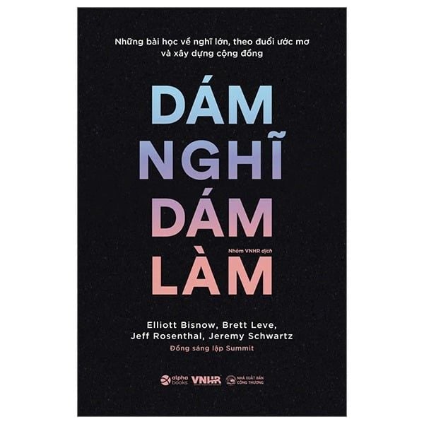  Dám Nghĩ Dám Làm - Những Bài Học Về Nghĩ Lớn, Theo Đuổi Ước Mơ Và Xây Dựng Cộng Đồng - Elliott Bisnow, Brett Leve, Jeff Rosenthal, Jeremy Schwartz 