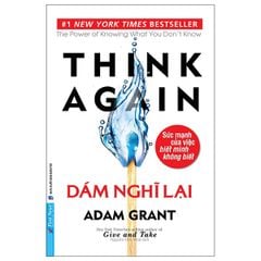 Dám Nghĩ Lại - Think Again - Adam Grant