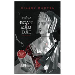 Đến Đoạn Đầu Đài - Hilary Mantel