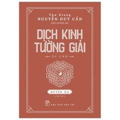 Dịch Kinh Tường Giải (Di Cảo): Quyển Hạ - Thu Giang Nguyễn Duy Cần