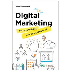 Digital Marketing - Trên Thông Marketing, Dưới Tường Công Cụ Số - Nguyễn Hồng Ly