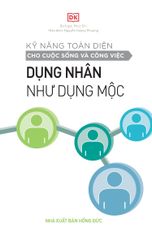 Kỹ Năng Toàn Diện - Dụng Nhân Như Dụng Mộc